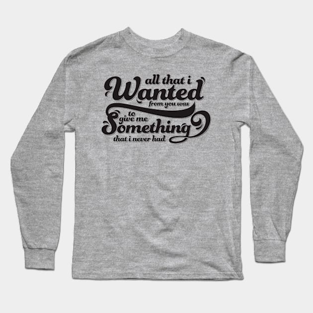 all that I wanted from you was to give me something that I never had Long Sleeve T-Shirt by TheAwesomeShop